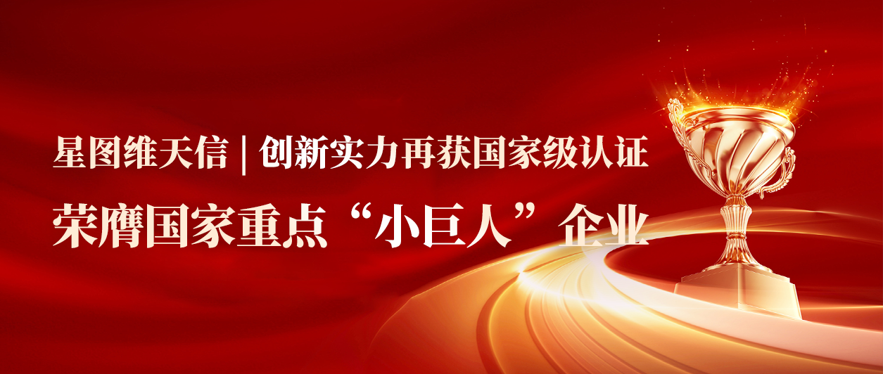 创新实力再获国家级认证｜星图维天信荣膺国家重点“小巨人”企业